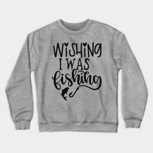 Wishing I Was Fishing Crewneck Sweatshirt